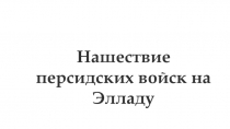 Презентация по истории Древнего мира на тему Нашествие персидских войск