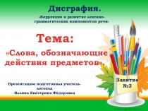Презентация . Младший школьный возраст. Тема: Слова, обозначающие действия предметов. Индивидуальное логопедическое занятие по коррекции смешанной дисграфии.