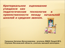 Критериальное оценивание учащихся как педагогическая технология в преемственности между начальной школой и средним звеном.