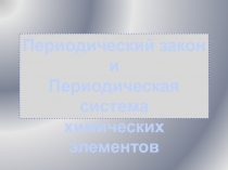 Презентация периодический закон и периодическая система химических элементов