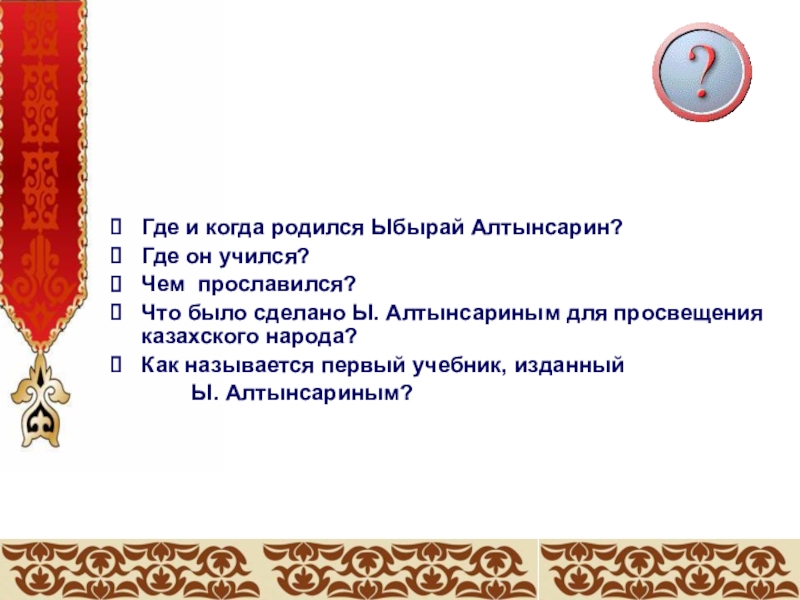 Где и когда родился Ыбырай Алтынсарин?Где он учился?Чем прославился?Что было сделано Ы. Алтынсариным для просвещения казахского народа?Как