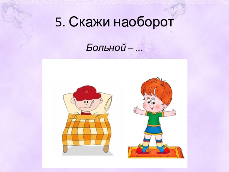 Сказать обратное. Скажи наоборот для дошкольников 6-7 лет. Картинки скажи наоборот. Скажи наоборот картинки для детей. Скажи наоборот у дошкольников больной здоровый.