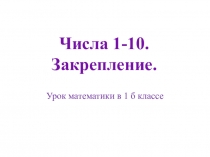 Презентация к уроку математики в 1 классе по теме Числа 1-10. Закрепление.