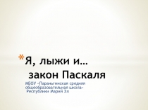 Презентация Я, лыжи, и закон Паскаля...