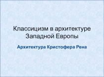 Презентация Классицизм в архитектуре Западной Европы. Архитектура Кристофера Рена