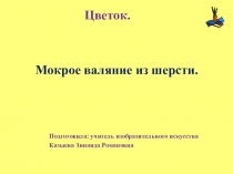 Мастер класс Мокрое валяние.Цветок.