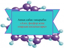 Ашық сабақ тақырыбы: Азот, фосфор және олардың қосылыстары
