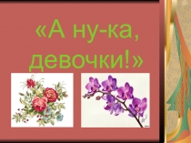 Презентация для тематического классного часа А ну-ка девочки!