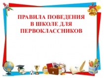 Классный час на тему ПРАВИЛА ПОВЕДЕНИЯ В ШКОЛЕ ДЛЯ ПЕРВОКЛАССНИКОВ