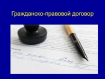 Презентация по праву Гражданско-правовой договор