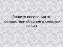 Презентация по географии на тему''защита населения от последствий обвалов и снежных лавин.''