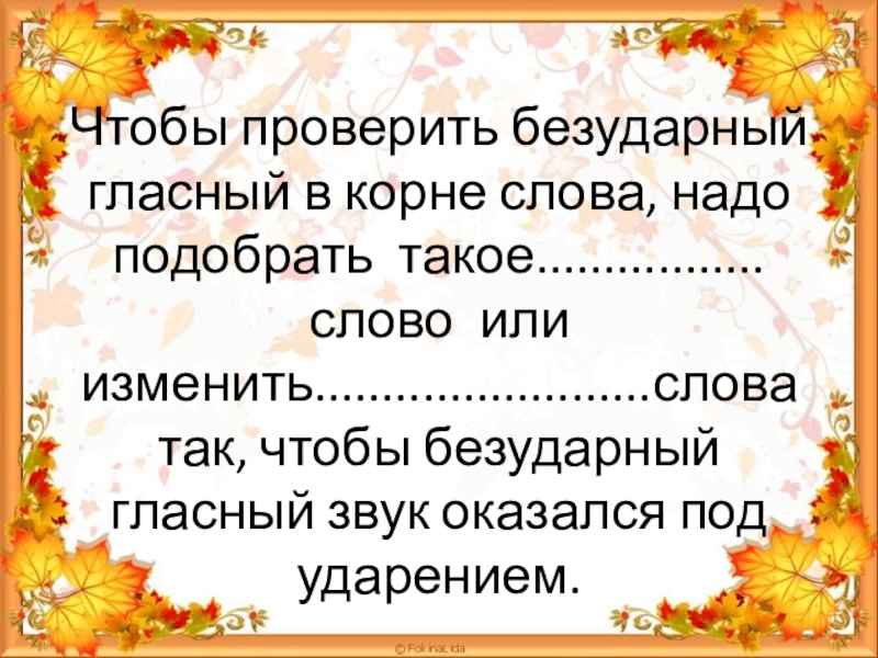 В корне слова надо проверять. Чтобы проверить бнзударный ноасный.. Чтобы проверить безударную гласную в корне. Чтобы проверить безударную согласную. Что бы проверить безударных гласных.