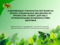 ПРЕЗЕНТАЦИЯ СОВРЕМЕННЫЕ ТЕХНОЛОГИИ ОБУЧЕНИЯ НА УРОКАХ СПЕЦИАЛЬНЫХ ДИСЦИПЛИН ПО ПРОФЕССИИ ПОВАР ДЛЯ ЛИЦ С ОГРАНИЧЕННЫМИ ВОЗМОЖНОСТЯМИ ЗДОРОВЬЯ