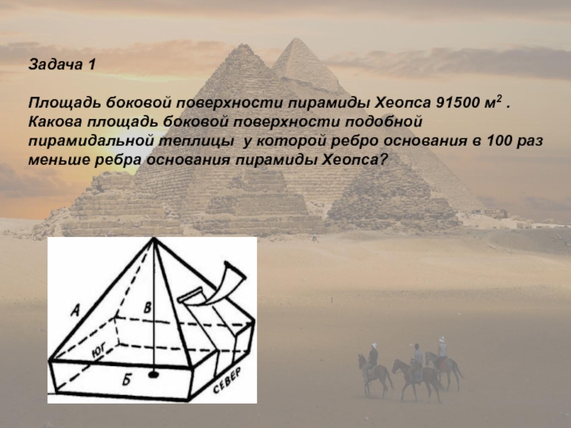 Задача 1 Площадь боковой поверхности пирамиды Хеопса 91500 м2 . Какова площадь боковой поверхности подобной пирамидальной теплицы