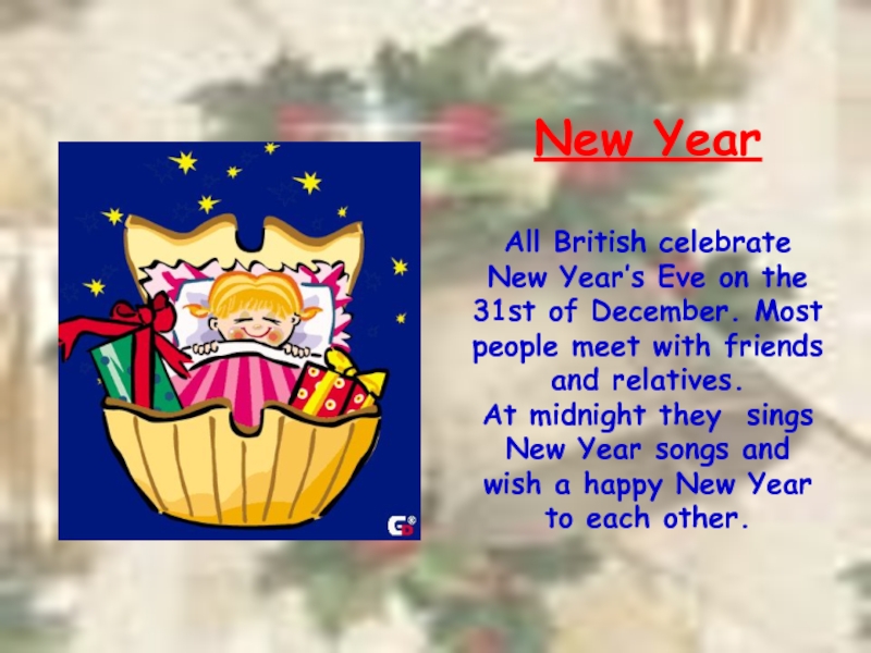 New YearAll British celebrate New Year’s Eve on the 31st of December. Most people meet with friends