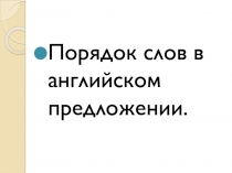 Презентация Порядок слов в английском предложении.