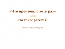 План-конспект урока по русскому языку (5 класс) на тему: Урок по теме Что такое рассказ?Что произошло хоть раз или что такое рассказ? (начало презентации) 5 класс.