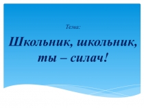 Презентация Школьник, школьник, ты - силач!