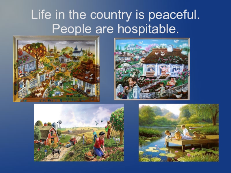 Life in the country is peaceful. People are hospitable.