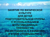 Презентация Занятие по физической культуре для детей подготовительной группы с использованием мультимедийных технологий. (по методике Н.Н. Ефименко, в стиле полный круг)
