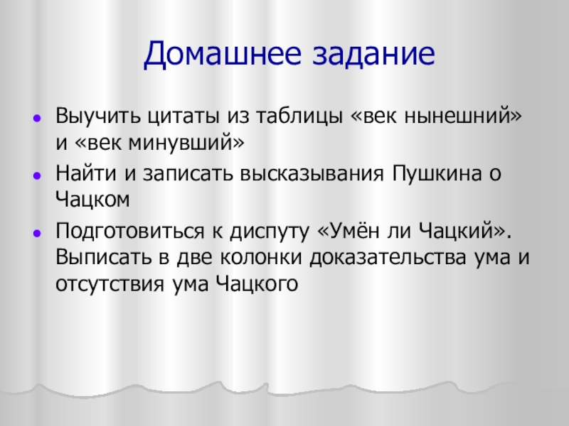 Домашнее заданиеВыучить цитаты из таблицы «век нынешний» и «век минувший»Найти и записать высказывания Пушкина о ЧацкомПодготовиться к