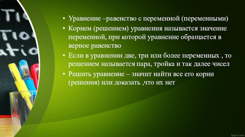 Уравнение –равенство с переменной (переменными) Корнем (решением) уравнения называется значение переменной, при которой уравнение обращается в верное