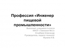 Презентация - продукт к учебно-исследовательской работе Профессия Инженер пищевой промышленности (9 класс)