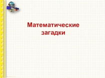 Презентация по математике Математические загадки (5 класс)