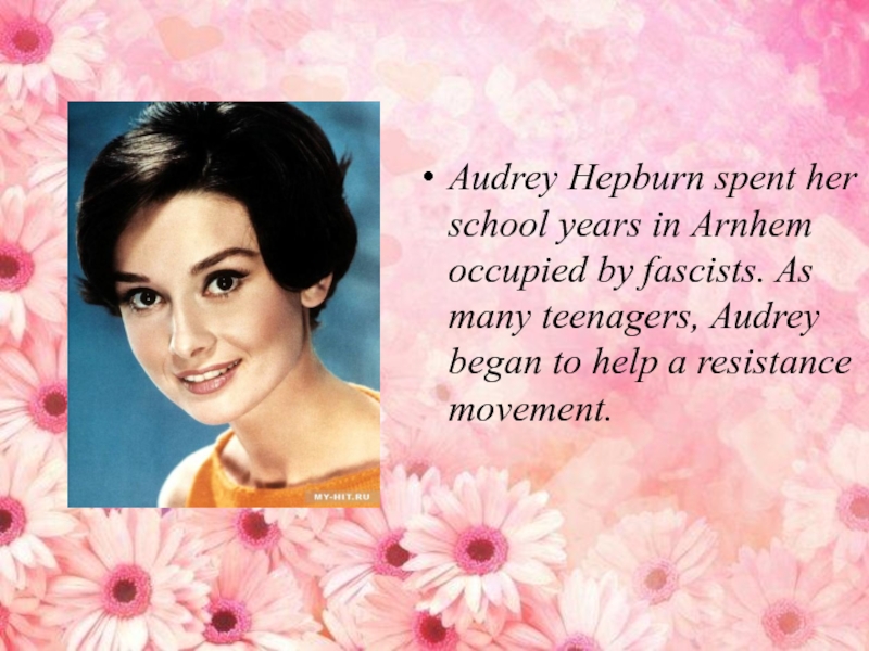 Audrey Hepburn spent her school years in Arnhem occupied by fascists. As many teenagers, Audrey began to