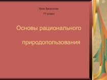 Презентация по биологии на тему  Основы рационального природопользования