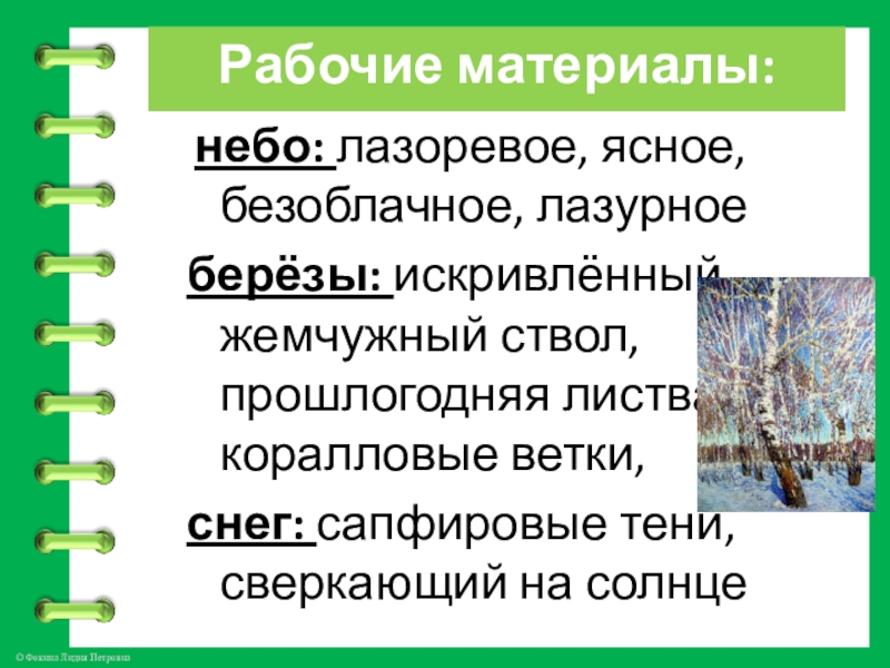 Рабочие материалы: небо: лазоревое, ясное, безоблачное, лазурноеберёзы: искривлённый жемчужный ствол, прошлогодняя листва, коралловые ветки, снег: сапфировые тени,