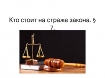 Презентация по обществознанию на тему Кто стоит на страже закона (7 класс)