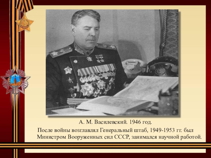 А. М. Василевский. 1946 год.После войны возглавлял Генеральный штаб, 1949-1953 гг. был Министром Вооруженных сил СССР, занимался