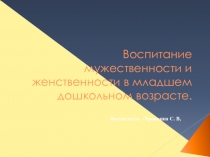 Воспитание мужественности и женственности в младшем дошкольном возрасте.