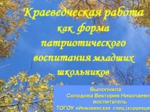 Презентация Краеведческая работа как форма патриотического воспитания младших школьников