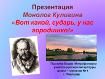 Презентация Монолог Кулигина Вот какой, сударь, у нас городишко!