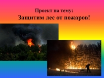 Презентация проекта Защитим лес от пожара