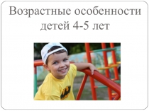 Презентация для родителей Возрастные особенности детей 4-5 лет.