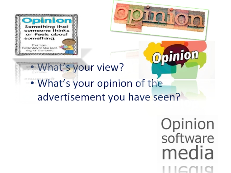 What’s your view?What’s your opinion of the advertisement you have seen?