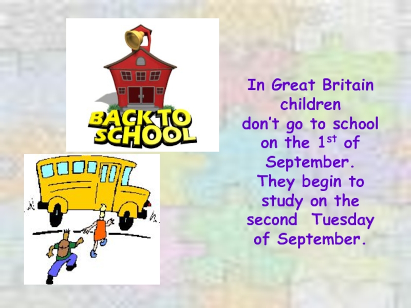 In Great Britain children don’t go to school on the 1st of September.They begin to study on