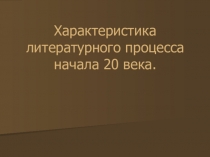 Презентация к уроку литературы Характеристика литературного процесса начала XX века