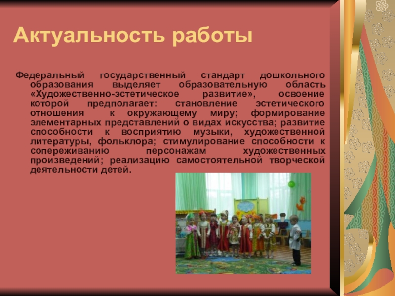 Актуальность дошкольного. Эстетическое воспитание дошкольников в ДОУ. Фольклор в музыкальном воспитании дошкольников. Роль фольклора в развитии детей дошкольного возраста. Актуальность музыкального фольклора в ДОУ.