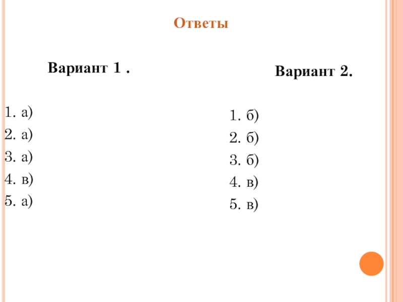 Вариант 1 .1. а)2. а)3. а)4. в)5. а)Вариант 2.1. б)2. б)3. б)4. в)5. в)Ответы