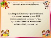 Анализ результатов профессиональной деятельности воспитателя 1КК подготовительной к школе группы Мухлыниной Ольги Леонидовны за 2016 – 2017 учебный год