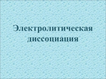 Презентация по химии на тему Электролитическая диссоциация (9 класс)