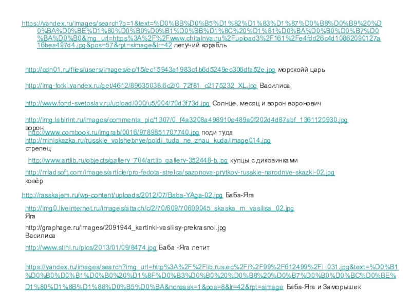 https://yandex.ru/images/search?p=1&text=%D0%BB%D0%B5%D1%82%D1%83%D1%87%D0%B8%D0%B9%20%D0%BA%D0%BE%D1%80%D0%B0%D0%B1%D0%BB%D1%8C%20%D1%81%D0%BA%D0%B0%D0%B7%D0%BA%D0%B0&img_url=https%3A%2F%2Fwww.chitalnya.ru%2Fupload3%2F161%2Fe4fdd26c4d10862090127a16bea497d4.jpg&pos=57&rpt=simage&lr=42 летучий корабльhttp://cdn01.ru/files/users/images/ec/15/ec15943a1983c1b6d5249ec306dfa52e.jpg морскойй царьhttp://img-fotki.yandex.ru/get/4612/89635038.6c2/0_72f81_c2175232_XL.jpg Василисаhttp://www.fond-svetoslav.ru/upload/000/u5/004/70d3f73d.jpg Солнце, месяц и ворон вороновичhttp://img.labirint.ru/images/comments_pic/1307/0_f4a3208a498910e489a0f202d4d87abf_1361120930.jpg воронhttp://www.combook.ru/imgrab/0016/9789851707740.jpg поди тудаhttp://miniskazka.ru/russkie_volshebnye/poidi_tuda_ne_znau_kuda/image014.jpg стрелецhttp://www.artlib.ru/objects/gallery_704/artlib_gallery-352448-b.jpg купцы с