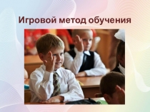 Презентация по педагогике Игровой метод обучения