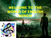 Презентация Welcome to The world of English songs!
