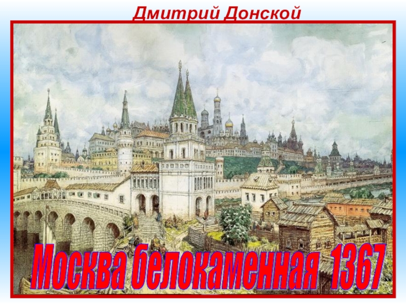 Дмитрий ДонскойДмитрий Иванович Донской (1350-1389) великий князь владимирский и московский с 1359, сын князя Ивана