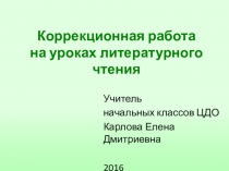Презентация для выступления на педагогическом совете, ГМС начальных классов: Коррекционная работа на уроках литературного чтения